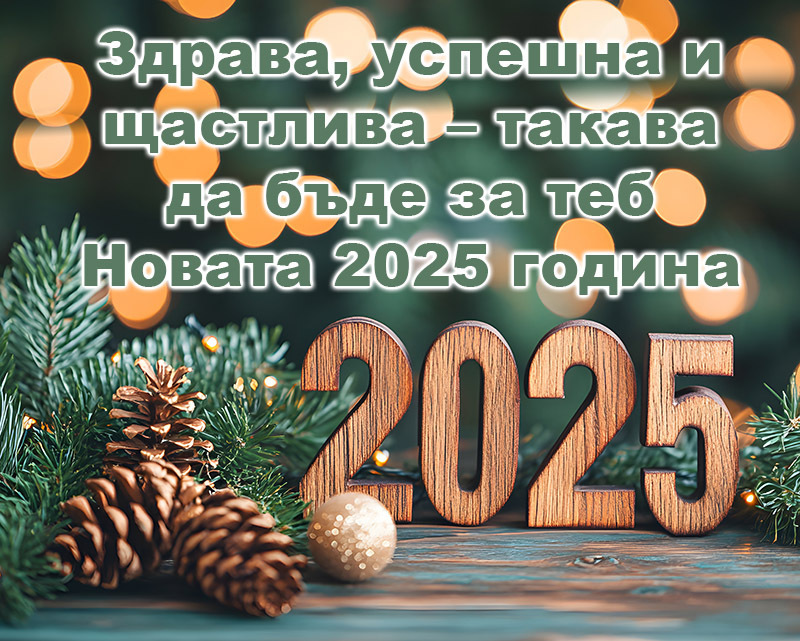 Здрава, успешна и щастлива – такава да бъде за теб Новата 2025 година